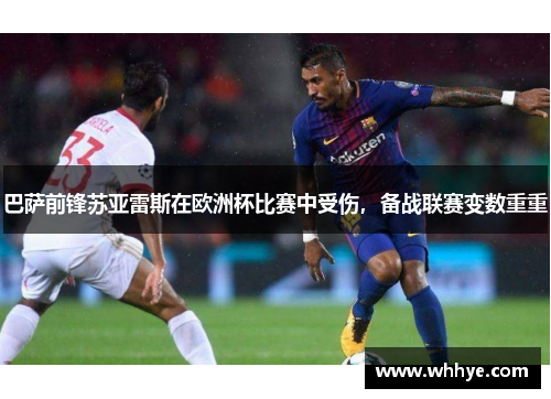 巴萨前锋苏亚雷斯在欧洲杯比赛中受伤，备战联赛变数重重